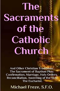 The Sacraments of the Catholic Church: And Other Religious Traditions