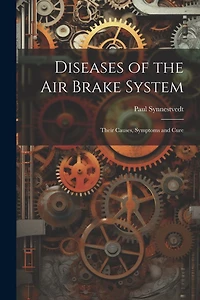 Diseases of the Air Brake System: Their Causes, Symptoms and Cure