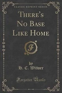 There's No Base Like Home (Classic Reprint)
