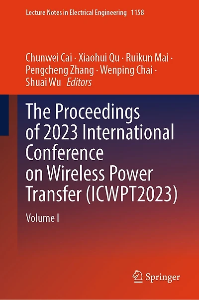 The Proceedings of 2023 International Conference on Wireless Power Transfer (ICWPT2023): Volume I