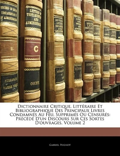 Dictionnaire Critique, Littéraire Et Bibliographique Des Principaux Livres Condamnés Au Feu, Supprimés Ou Censurés: Précédé D'un Discours Sur Ces Sortes D'ouvrages, Volume 2