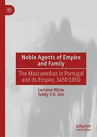 Noble Agents of Empire and Family: The Mascarenhas Portugal its Empire, 1450-1850