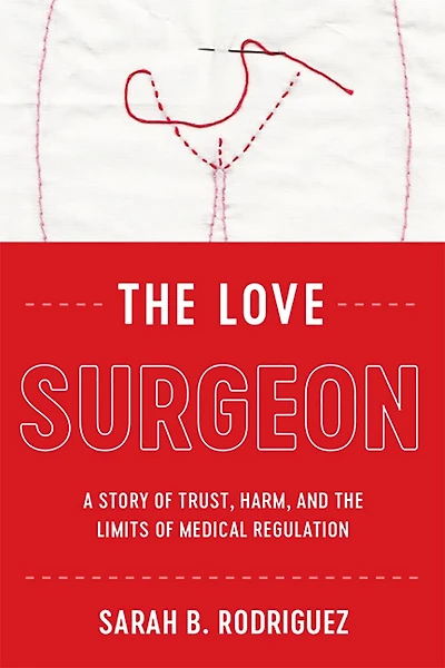 the Love Surgeon: A Story of Trust, Harm, and Limits Medical Regulation