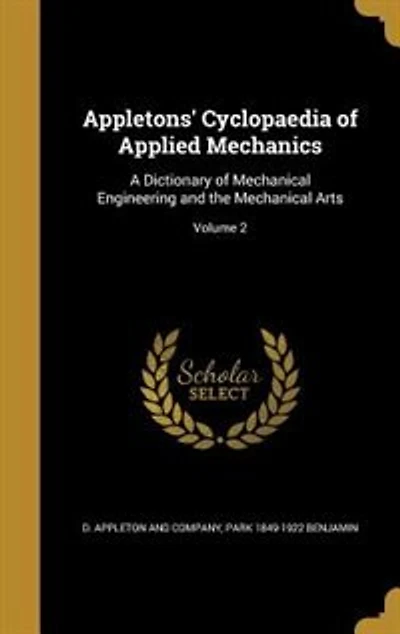 Appletons' Cyclopaedia of Applied Mechanics: A Dictionary of Mechanical Engineering and the Mechanical Arts; Volume 2