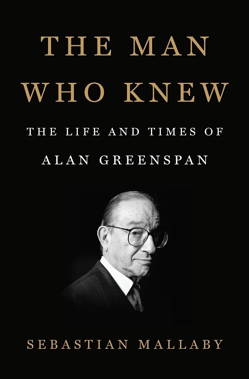 The Man Who Knew: Life And Times Of Alan Greenspan
