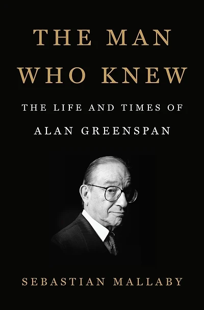 The Man Who Knew: Life And Times Of Alan Greenspan