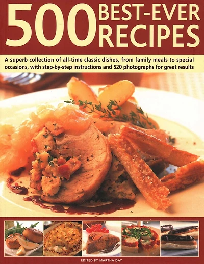 500 Best Ever Recipes: A Superb Collection Of All-Time Favourite Dishes, From Family Meals To Special Occasions, Shown In 520 Colour Photographs For Great Results Every Time
