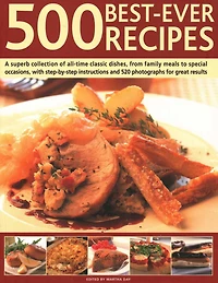 500 Best Ever Recipes: A Superb Collection Of All-Time Favourite Dishes, From Family Meals To Special Occasions, Shown In 520 Colour Photographs For Great Results Every Time