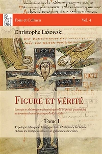 Figure et vérité : liturgie et théologie eucharistiques de l'époque patristique au tournant herméneutique du IXe siècle, Vol. 1. Typologie biblique et liturgique dans l'Antiquité chrétienne et dans les liturgies romaines et gallicanes anciennes