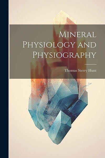 Mineral Physiology and Physiography