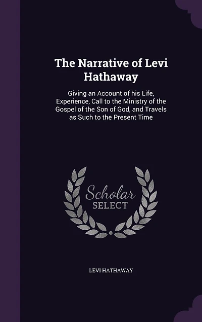 the Narrative of Levi Hathaway: Giving an Account His Life, Experience, Call to Ministry Gospel Son God,