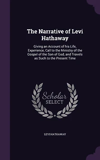 the Narrative of Levi Hathaway: Giving an Account His Life, Experience, Call to Ministry Gospel Son God,