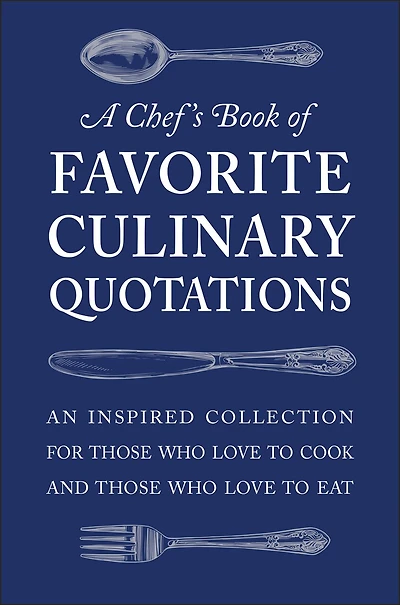 A Chef's Book of Favorite Culinary Quotations: An Inspired Collection for Those Who Love to Cook and Eat