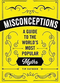 Misconceptions: A Guide To The World's Most Popular Myths