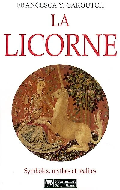La licorne : symboles, mythes et réalités: symboles, mythes et réalités