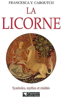 La licorne : symboles, mythes et réalités: symboles, mythes et réalités