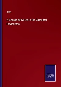 A Charge delivered in the Cathedral Fredericton