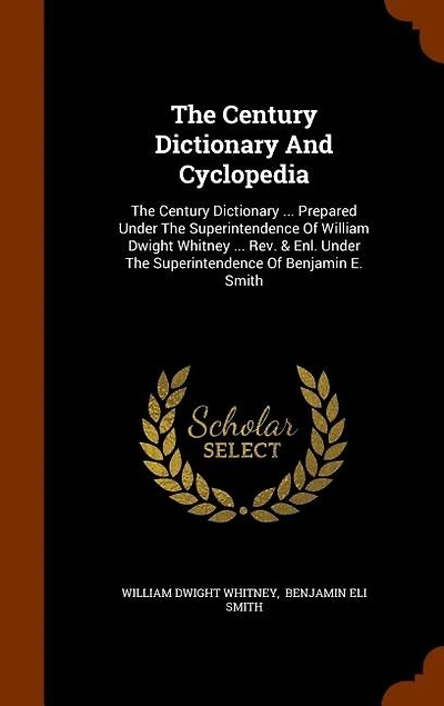 The Century Dictionary And Cyclopedia: The Century Dictionary ... Prepared Under The Superintendence Of William Dwight Whitney ... Rev