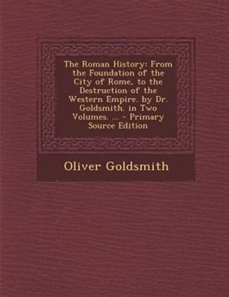the Roman History: From Foundation of City Rome, to Destruction Western Empire. by Dr. Goldsmith