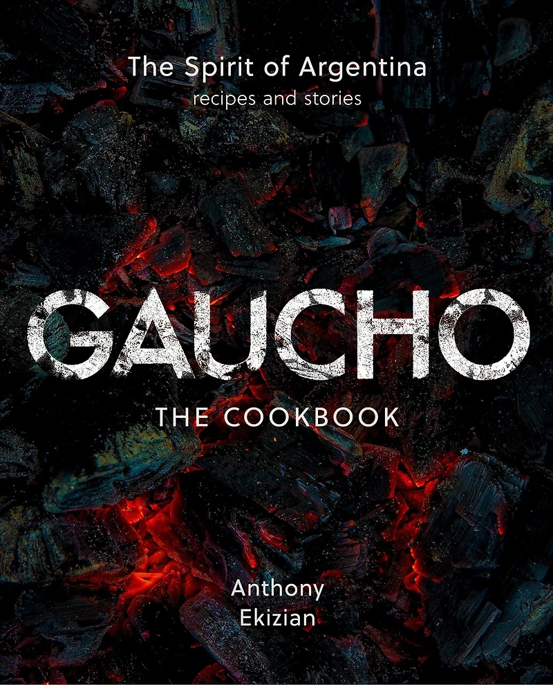 Gaucho: The Spirit of Argentina: A Cookbook