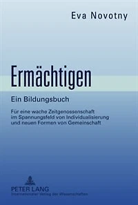 Ermaechtigen: Ein Bildungsbuch. Fuer eine wache Zeitgenossenschaft im Spannungsfeld von Individualisierung und neuen Formen Gemeinschaft
