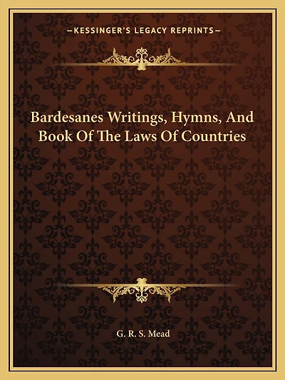 Bardesanes Writings, Hymns, And Book Of The Laws Of Countries