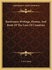 Bardesanes Writings, Hymns, And Book Of The Laws Of Countries