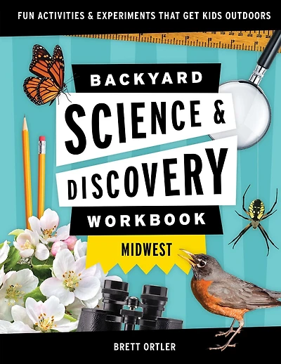 Backyard Science & Discovery Workbook: Midwest: Fun Activities & Experiments That Get Kids Outdoors