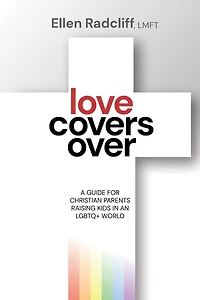 Love Covers Over: A Guide for Christian Parents Raising Kids an LGBTQ+ World
