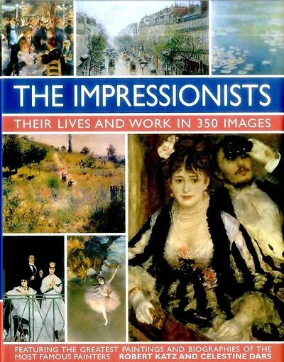 The Impressionists: Their Lives and Works in 350 Images, featuring the great paintings and biographies of the  most famous painters