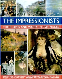 The Impressionists: Their Lives and Works in 350 Images, featuring the great paintings and biographies of the  most famous painters