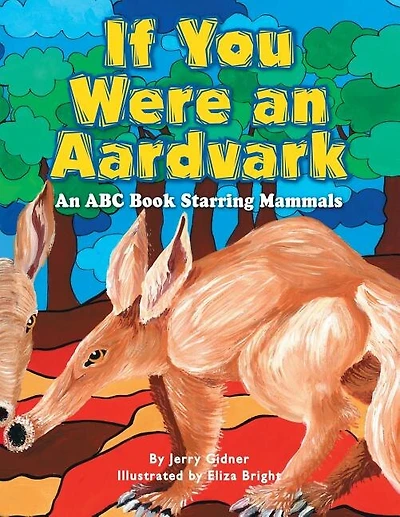If You Were an Aardvark: An Abc Book Starring Mammals