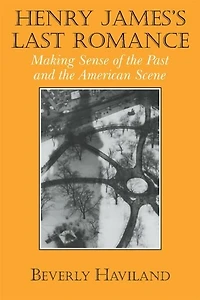 Henry James' Last Romance: Making Sense of the Past and American Scene