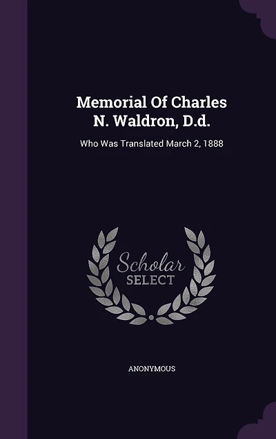 Memorial Of Charles N. Waldron, D.d.: Who Was Translated March 2, 1888