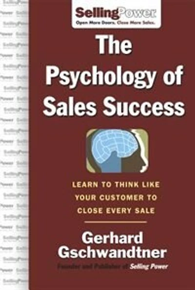 The Psychology of Sales Success: Learn to Think Like Your Customer to Clove Every Sale