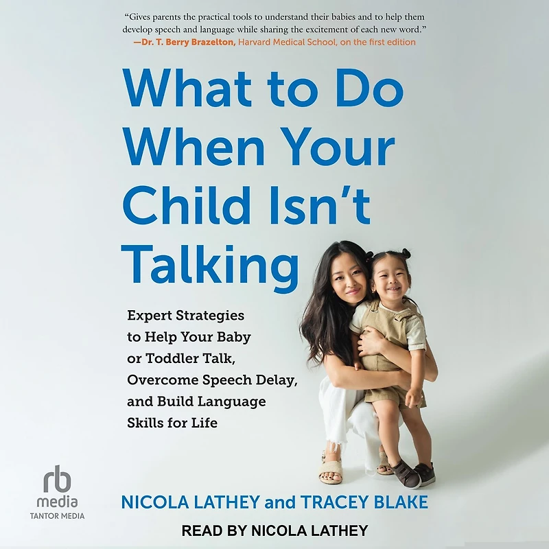 What to Do When Your Child Isn't Talking: Expert Strategies Help Baby or Toddler Talk, Overcome Speech Delay, and Build Language Skills for Life, 2nd edition