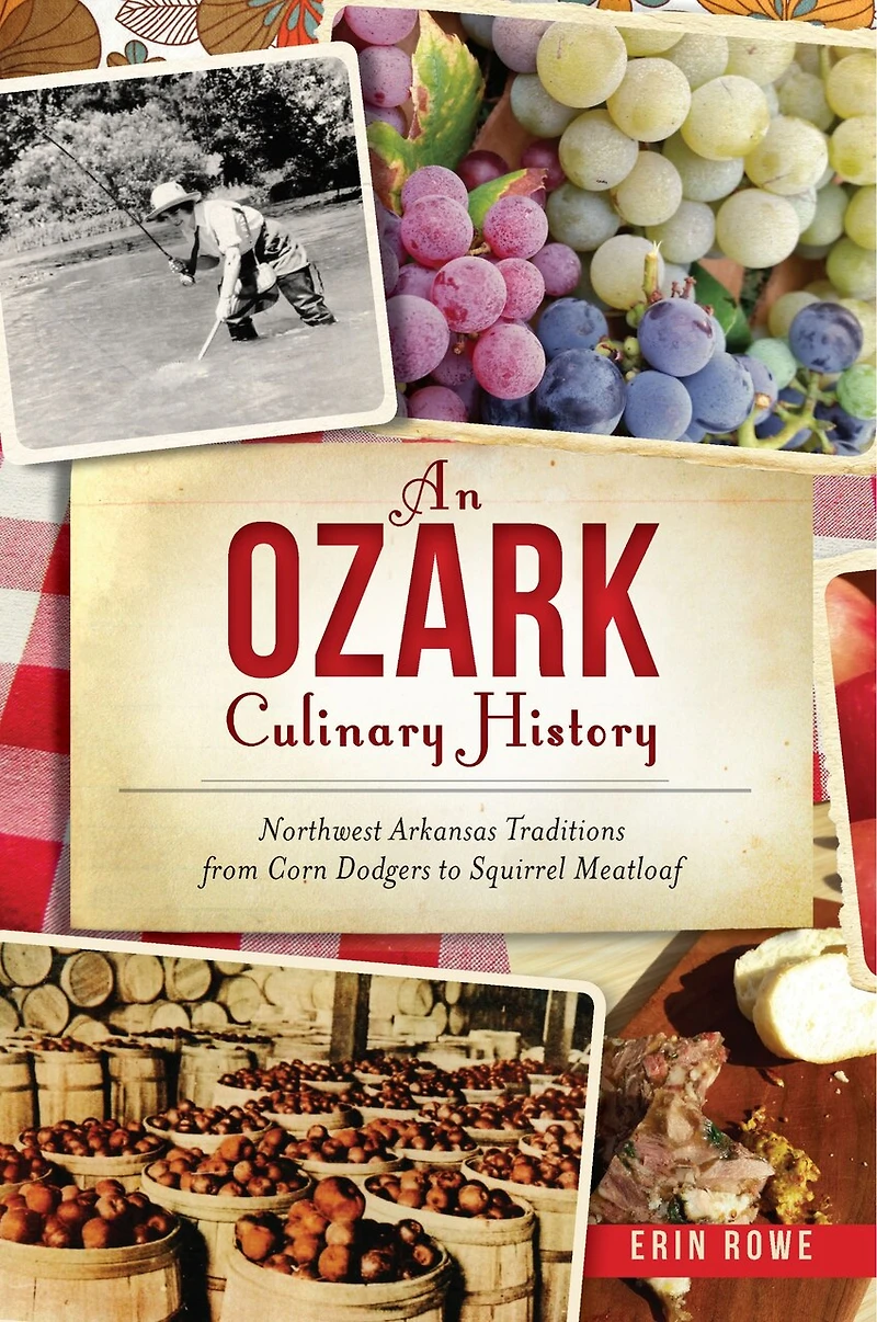 Ozark Culinary History, An: Northwest Arkansas Traditions from Corn Dodgers to Squirrel Meatloaf