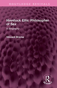 Havelock Ellis: Philosopher of Sex: A Biography