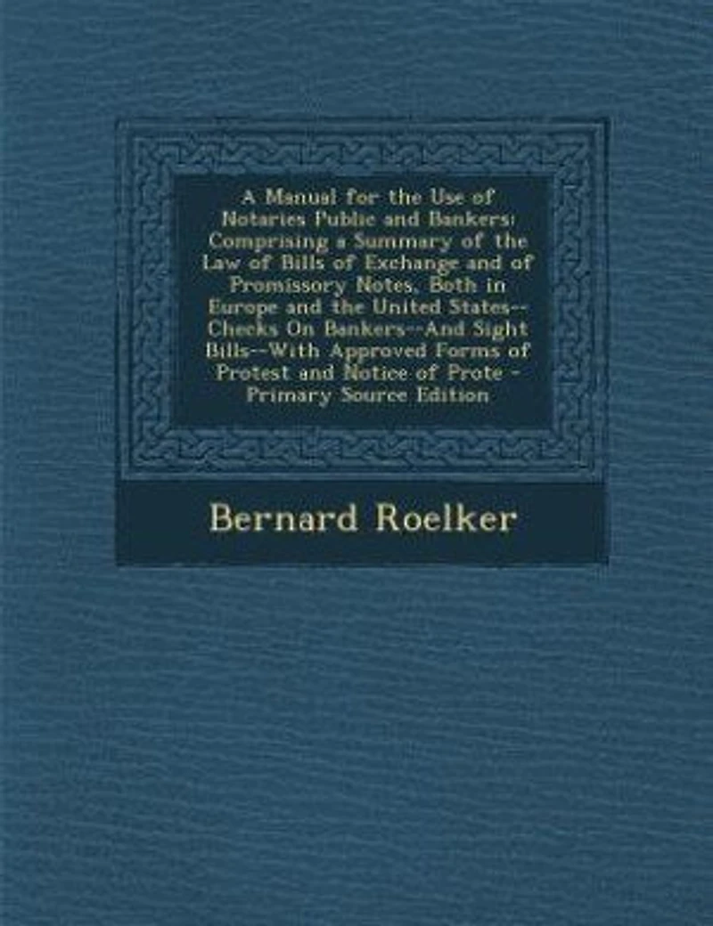 a Manual for the Use of Notaries Public and Bankers: Comprising Summary Law Bills Exchange Promissory Notes, Both Europe th