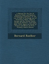 a Manual for the Use of Notaries Public and Bankers: Comprising Summary Law Bills Exchange Promissory Notes, Both Europe th