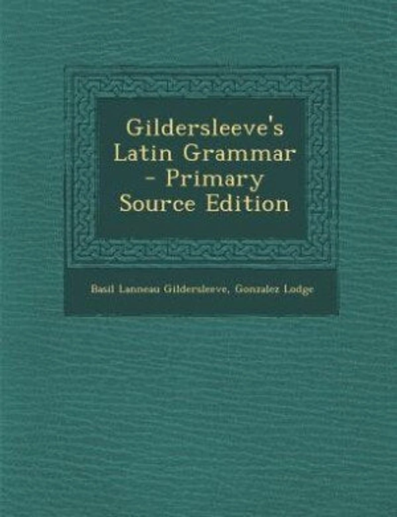 Gildersleeve's Latin Grammar - Primary Source Edition