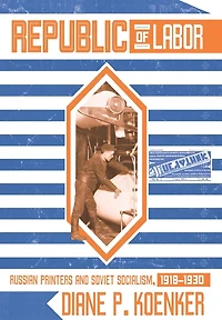 Republic of Labor: Russian Printers and Soviet Socialism, 1918-1930