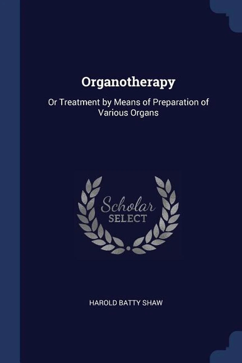 Organotherapy: Or Treatment by Means of Preparation Various Organs