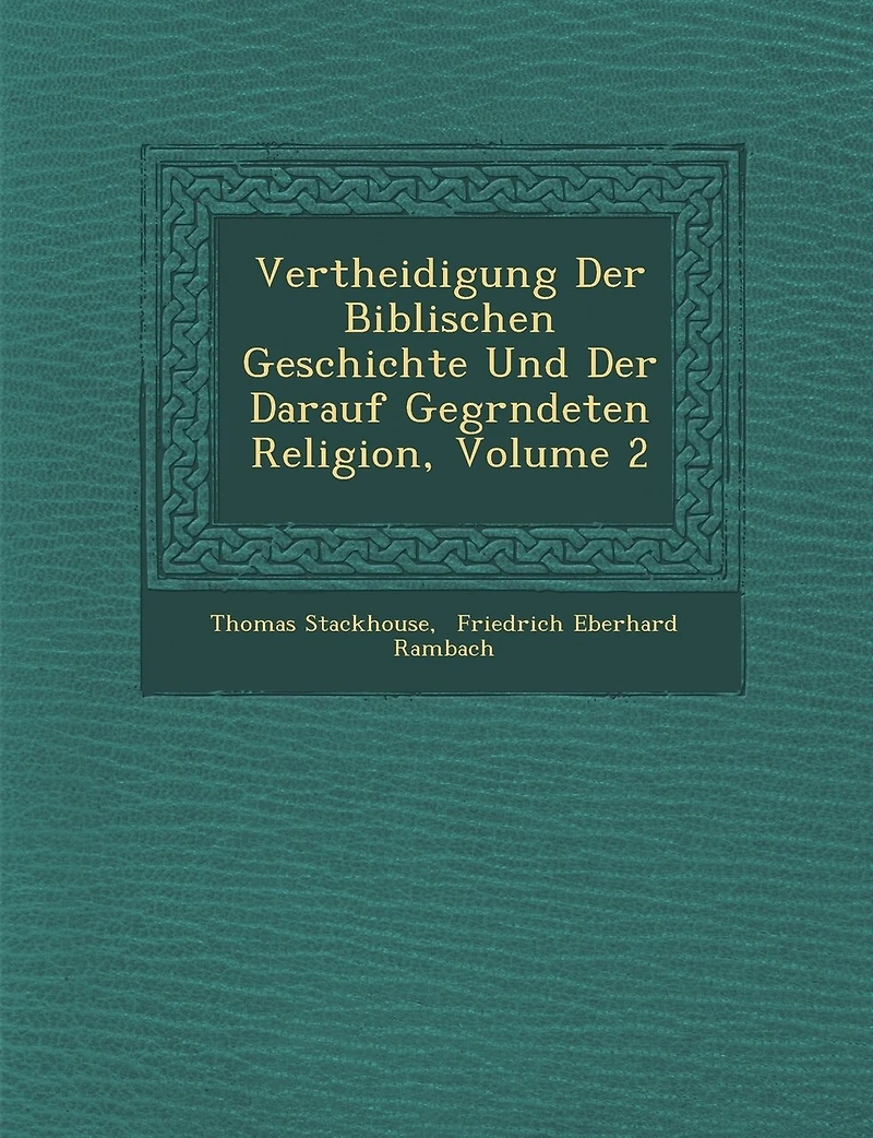 Vertheidigung Der Biblischen Geschichte Und Der Darauf Gegr�ndeten Religion, Volume 2