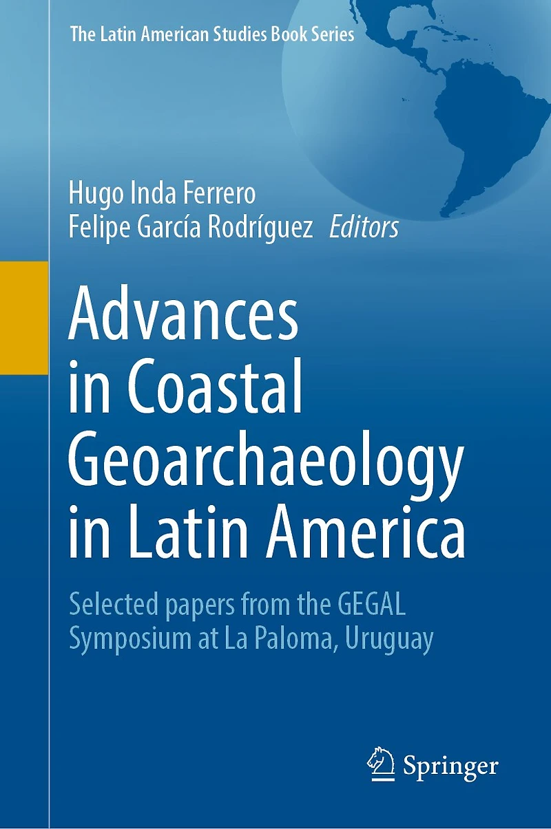 Advances Coastal Geoarchaeology Latin America: Selected Papers From The Gegal Symposium At La Paloma, Uruguay