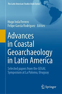 Advances Coastal Geoarchaeology Latin America: Selected Papers From The Gegal Symposium At La Paloma, Uruguay