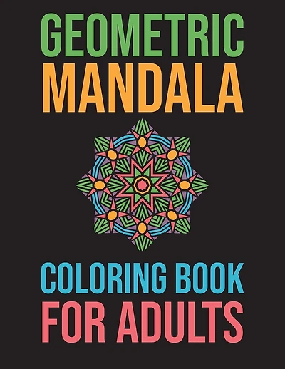 Geometric Mandala Coloring Book For Adults: Stress Relieving For Adults Mandala Relaxation