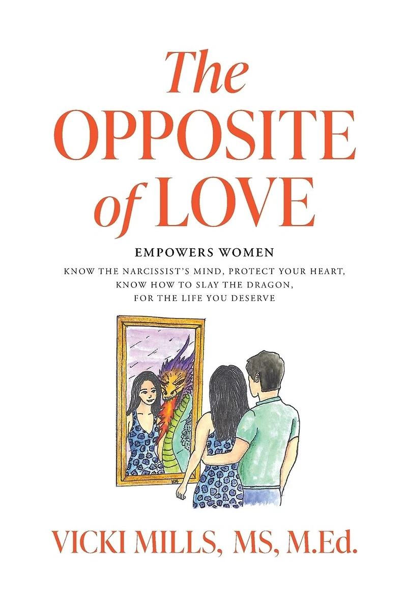 The Opposite of Love: Empowers Women: Know the Narcissist's Mind, Protect Your Heart, Know How to Slay the Dragon
