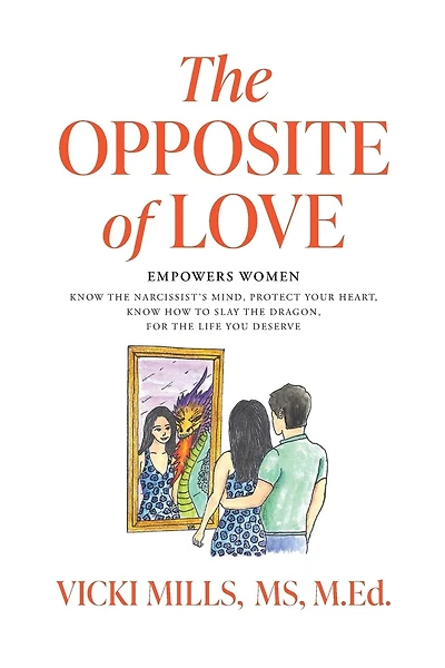 The Opposite of Love: Empowers Women: Know the Narcissist's Mind, Protect Your Heart, Know How to Slay the Dragon