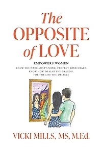 The Opposite of Love: Empowers Women: Know the Narcissist's Mind, Protect Your Heart, Know How to Slay the Dragon